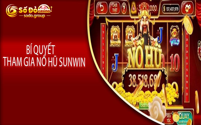 Các bí quyết cơ bản quan trọng khi tham gia nổ hũ Sunwin