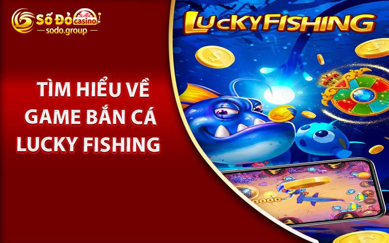 Tìm hiểu về game bắn cá Lucky Fishing